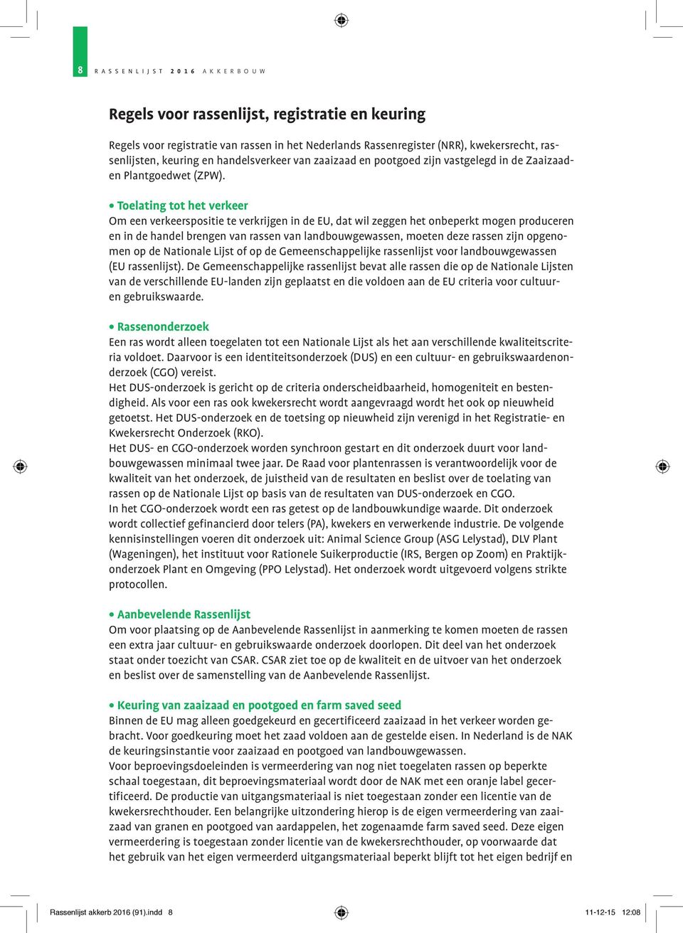 Toelating tot het verkeer Om een verkeerspositie te verkrijgen in de EU, dat wil zeggen het onbeperkt mogen produceren en in de handel brengen van rassen van landbouwgewassen, moeten deze rassen zijn