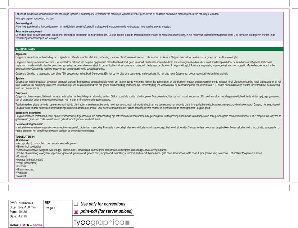 Gewasveiligheid Als er nog geen ervaring is opgedaan met het middel dient een proefbespuiting uitgevoerd te worden om de verdraagzaamheid van het gewas te testen.