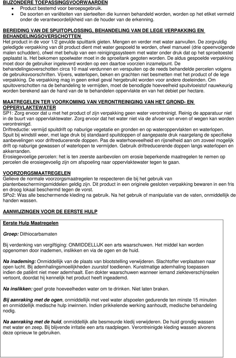 BEREIDING VAN DE SPUITOPLOSSING, BEHANDELING VAN DE LEGE VERPAKKING EN BEHANDELINGSOVERSCHOTTEN Het product in de voor 1/2 gevulde spuittank gieten. Mengen en verder met water aanvullen.