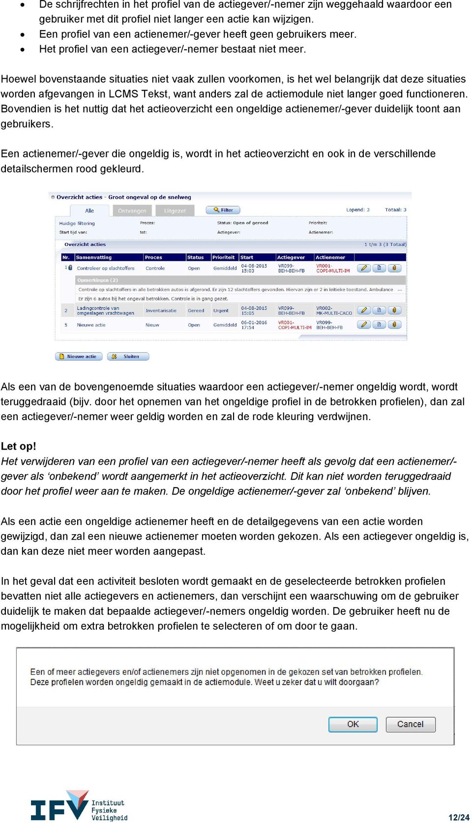 Hoewel bovenstaande situaties niet vaak zullen voorkomen, is het wel belangrijk dat deze situaties worden afgevangen in LCMS Tekst, want anders zal de actiemodule niet langer goed functioneren.