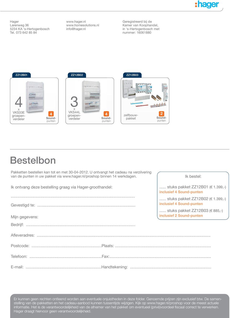 zelfbouwpakket 2 Soundpunten Bestelbon Pakketten bestellen kan tot en met 30-04-2012. U ontvangt het cadeau na verzilvering van de punten in uw pakket via www.hager.nl/proshop binnen 14 werkdagen.