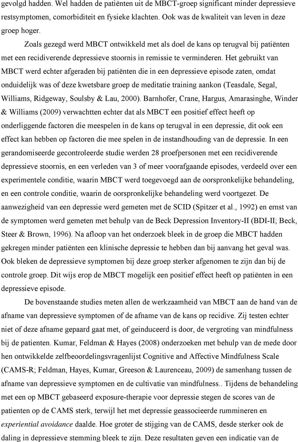 Het gebruikt van MBCT werd echter afgeraden bij patiënten die in een depressieve episode zaten, omdat onduidelijk was of deze kwetsbare groep de meditatie training aankon (Teasdale, Segal, Williams,