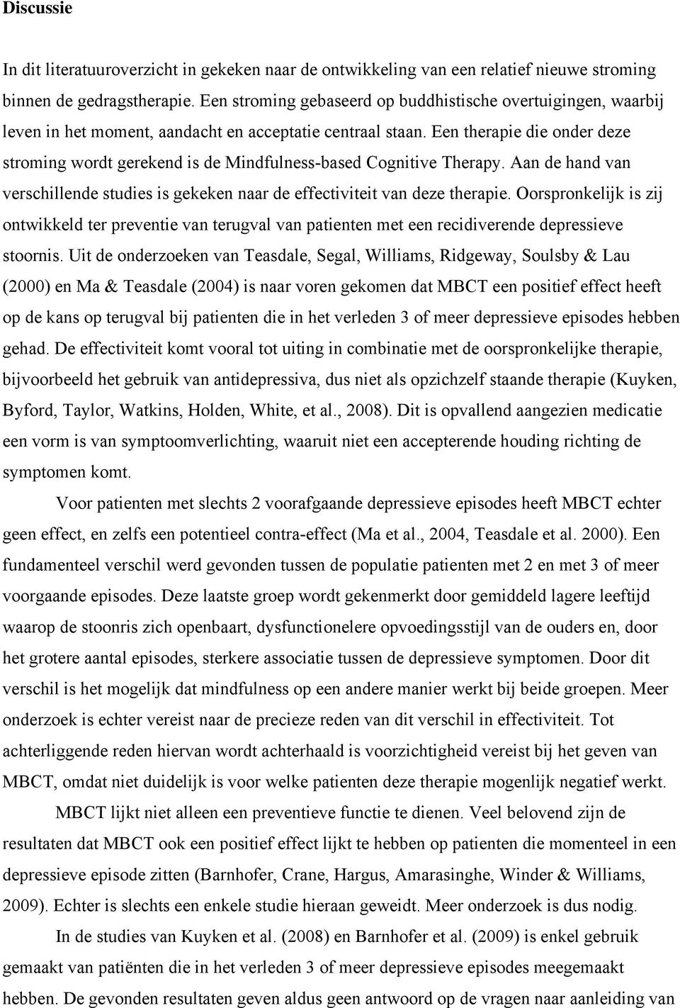 Een therapie die onder deze stroming wordt gerekend is de Mindfulness-based Cognitive Therapy. Aan de hand van verschillende studies is gekeken naar de effectiviteit van deze therapie.