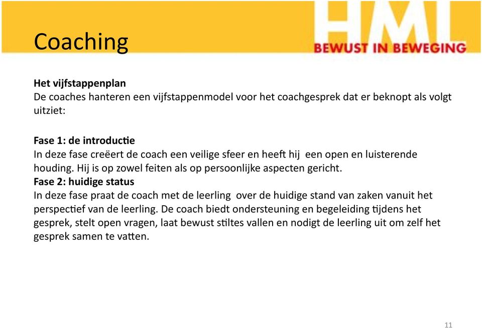 Fase 2: huidige status In deze fase praat de coach met de leerling over de huidige stand van zaken vanuit het perspechef van de leerling.