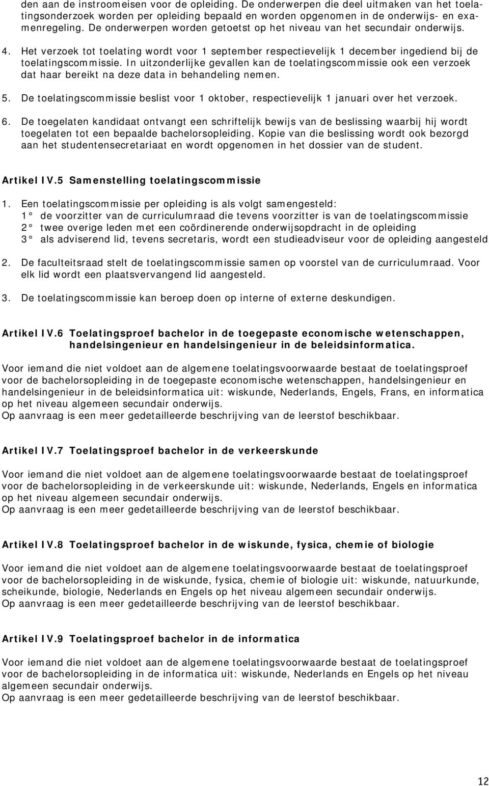 In uitzonderlijke gevallen kan de toelatingscommissie ook een verzoek dat haar bereikt na deze data in behandeling nemen. 5.