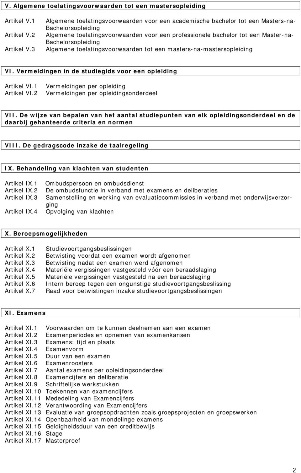 Bachelorsopleiding Algemene toelatingsvoorwaarden tot een masters-na-mastersopleiding VI. Vermeldingen in de studiegids voor een opleiding Artikel VI.1 Artikel VI.