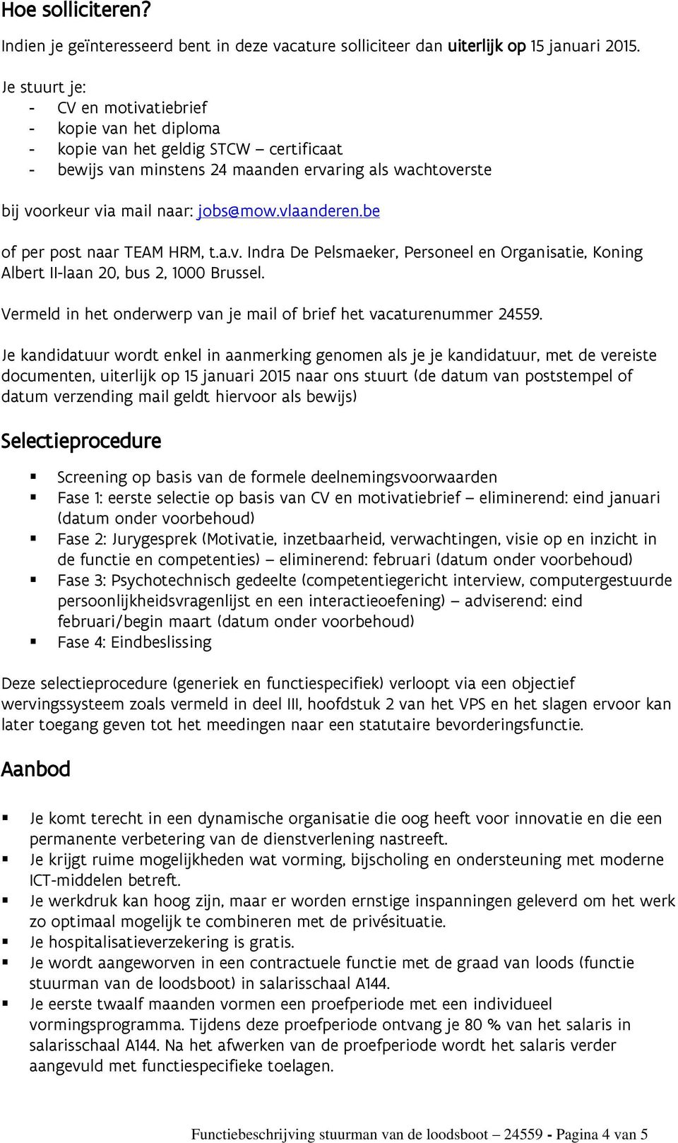 vlaanderen.be of per post naar TEAM HRM, t.a.v. Indra De Pelsmaeker, Personeel en Organisatie, Koning Albert II-laan 20, bus 2, 1000 Brussel.