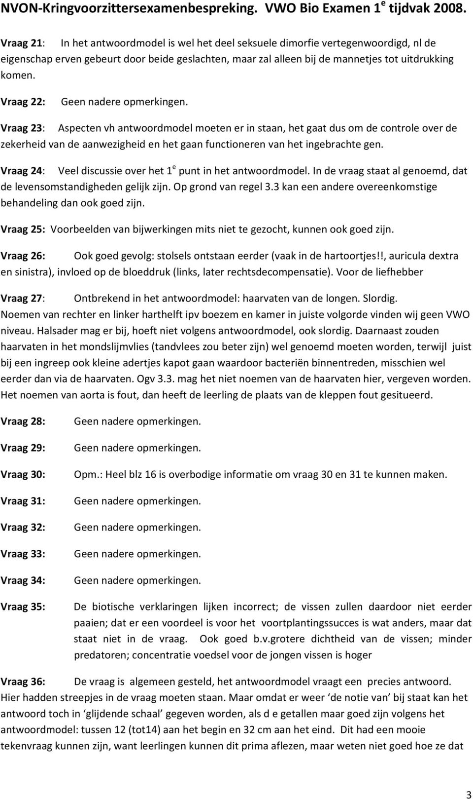 Vraag 24: Veel discussie over het 1 e punt in het antwoordmodel. In de vraag staat al genoemd, dat de levensomstandigheden gelijk zijn. Op grond van regel 3.