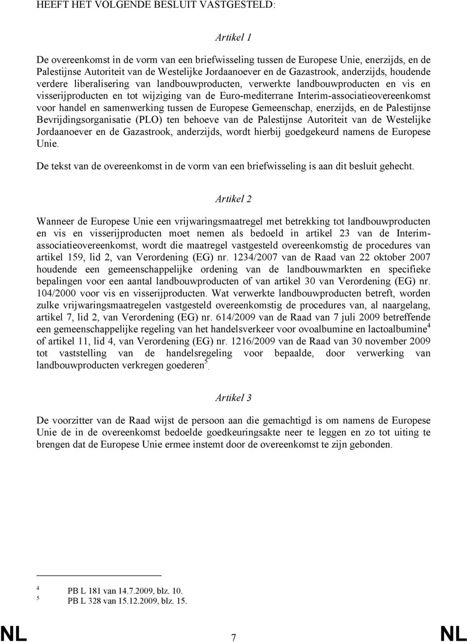 Interim-associatieovereenkomst voor handel en samenwerking tussen de Europese Gemeenschap, enerzijds, en de Palestijnse Bevrijdingsorganisatie (PLO) ten behoeve van de Palestijnse Autoriteit van de