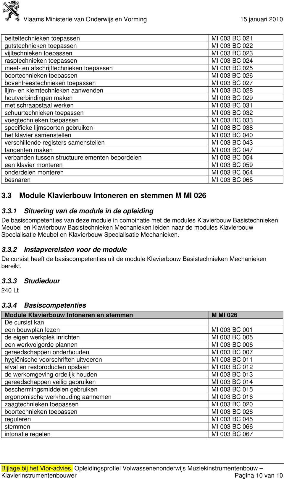 werken MI 003 BC 031 schuurtechnieken toepassen MI 003 BC 032 voegtechnieken toepassen MI 003 BC 033 specifieke lijmsoorten gebruiken MI 003 BC 038 het klavier samenstellen MI 003 BC 040