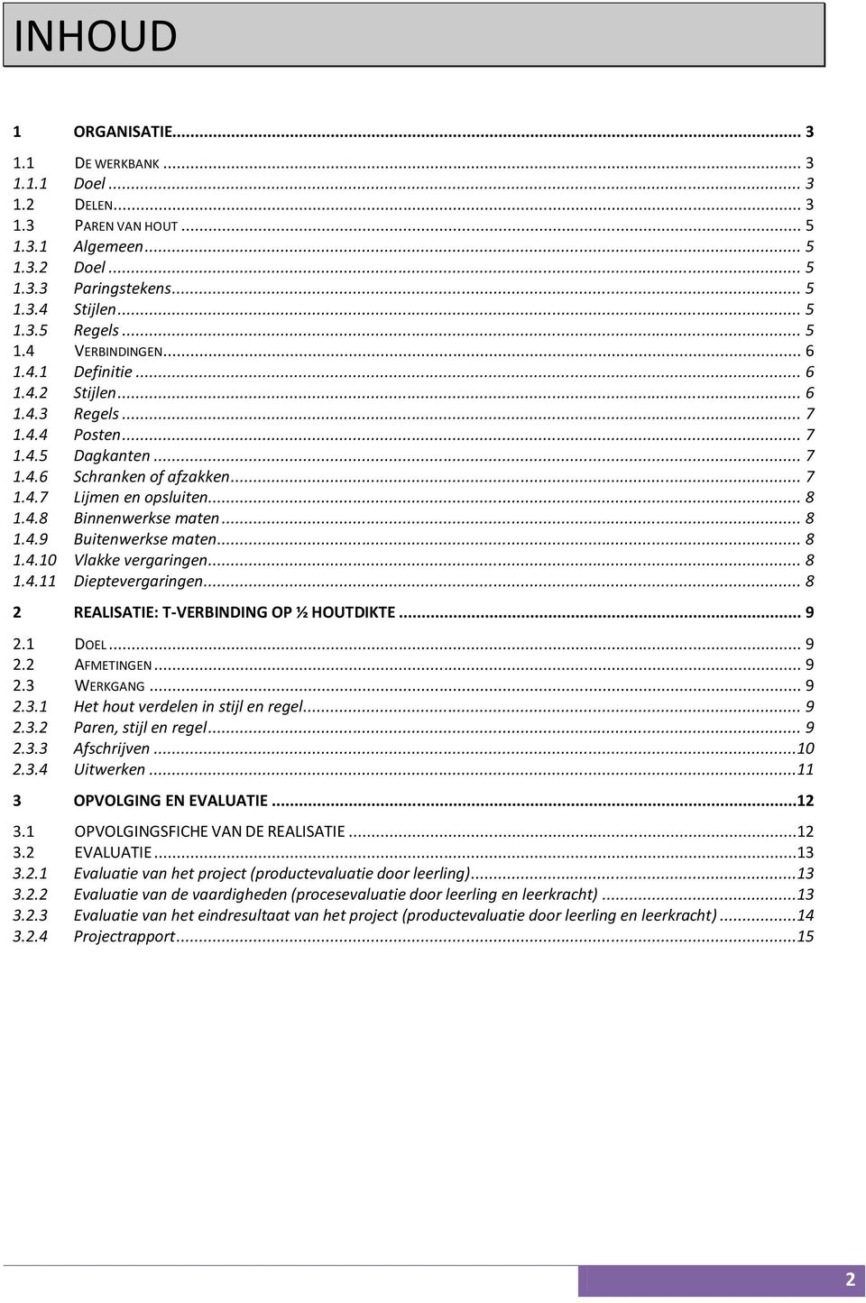 .. 8 1.4.10 Vlakke vergaringen... 8 1.4.11 Dieptevergaringen... 8 2 REALISATIE: T-VERBINDING OP ½ HOUTDIKTE... 9 2.1 DOEL... 9 2.2 AFMETINGEN... 9 2.3 WERKGANG... 9 2.3.1 Het hout verdelen in stijl en regel.