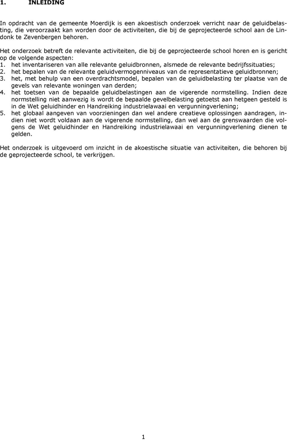 het inventariseren van alle relevante geluidbronnen, alsmede de relevante bedrijfssituaties; 2. het bepalen van de relevante geluidvermogenniveaus van de representatieve geluidbronnen; 3.