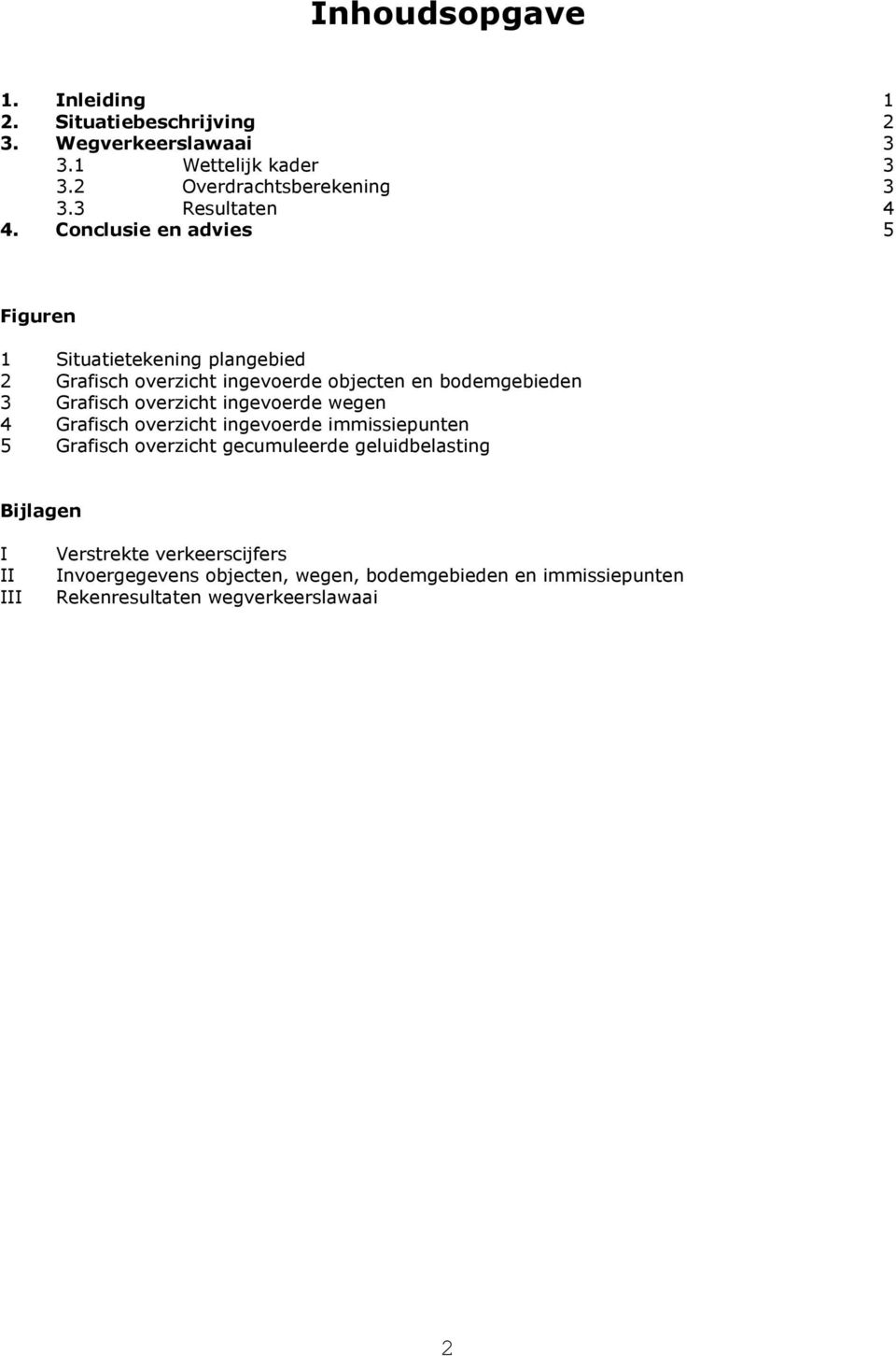 Conclusie en advies 5 Figuren 1 Situatietekening plangebied 2 Grafisch overzicht ingevoerde objecten en bodemgebieden 3 Grafisch