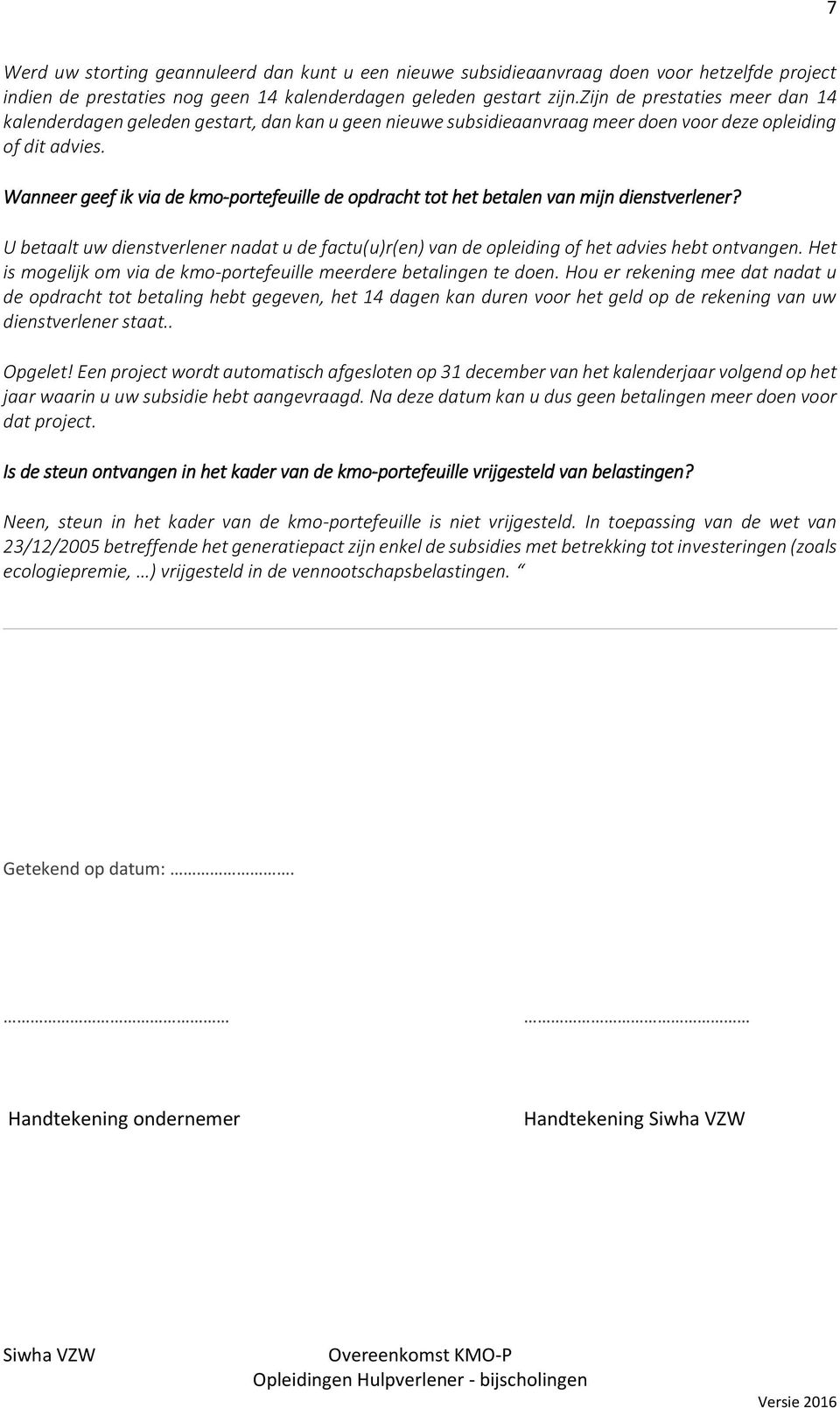 Wanneer geef ik via de kmo-portefeuille de opdracht tot het betalen van mijn dienstverlener? U betaalt uw dienstverlener nadat u de factu(u)r(en) van de opleiding of het advies hebt ontvangen.