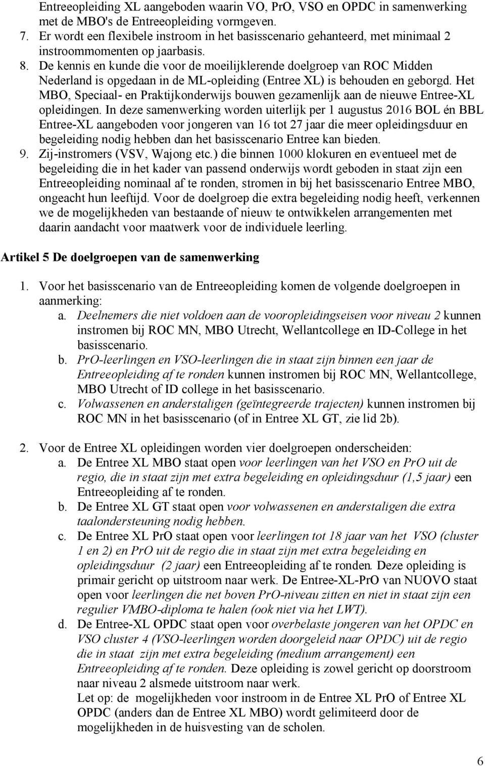 De kennis en kunde die voor de moeilijklerende doelgroep van ROC Midden Nederland is opgedaan in de ML-opleiding (Entree XL) is behouden en geborgd.