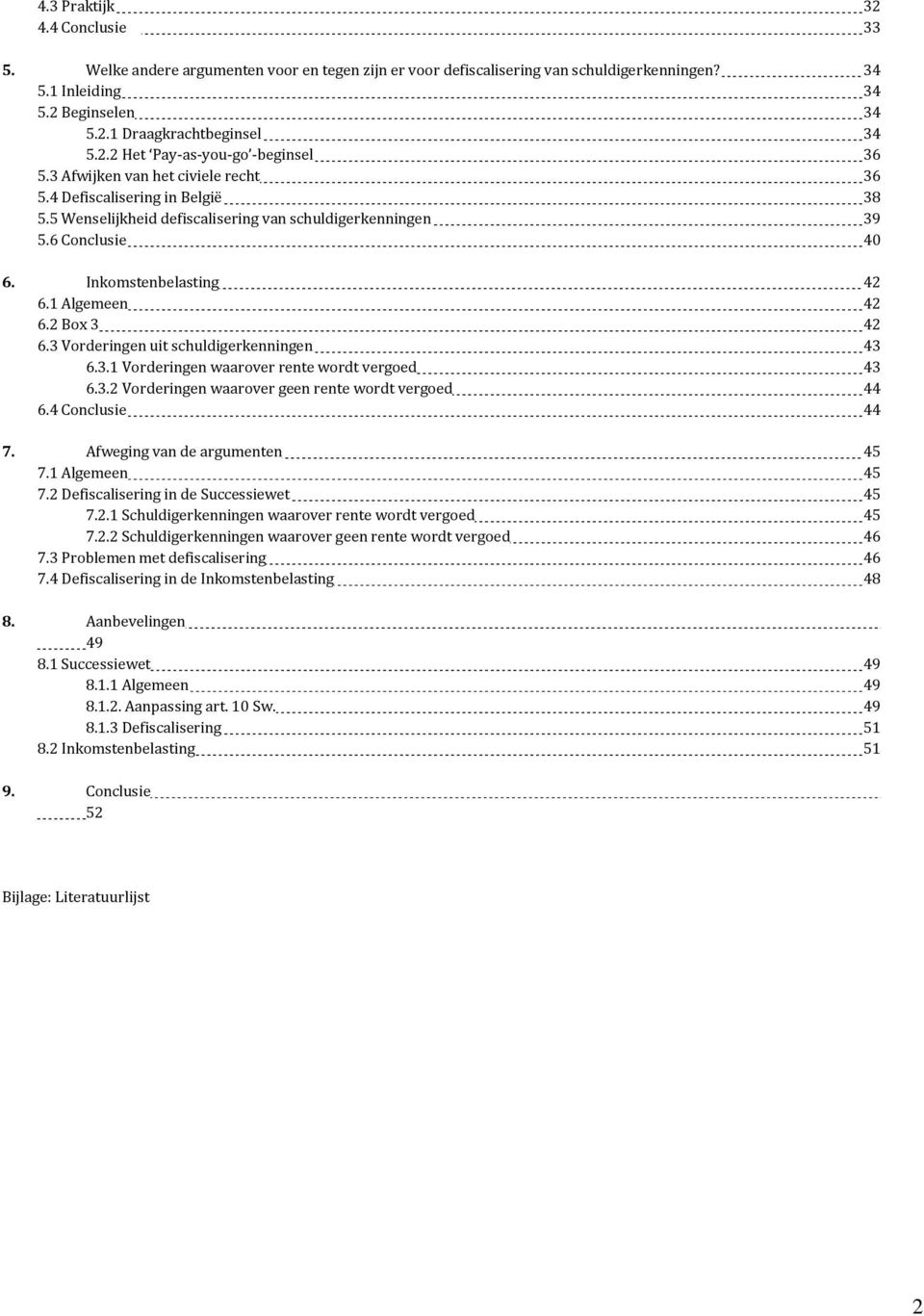 2 Box 3 42 6.3 Vorderingen uit schuldigerkenningen 43 6.3.1 Vorderingen waarover rente wordt vergoed 43 6.3.2 Vorderingen waarover geen rente wordt vergoed 44 6.4 Conclusie 44 7.