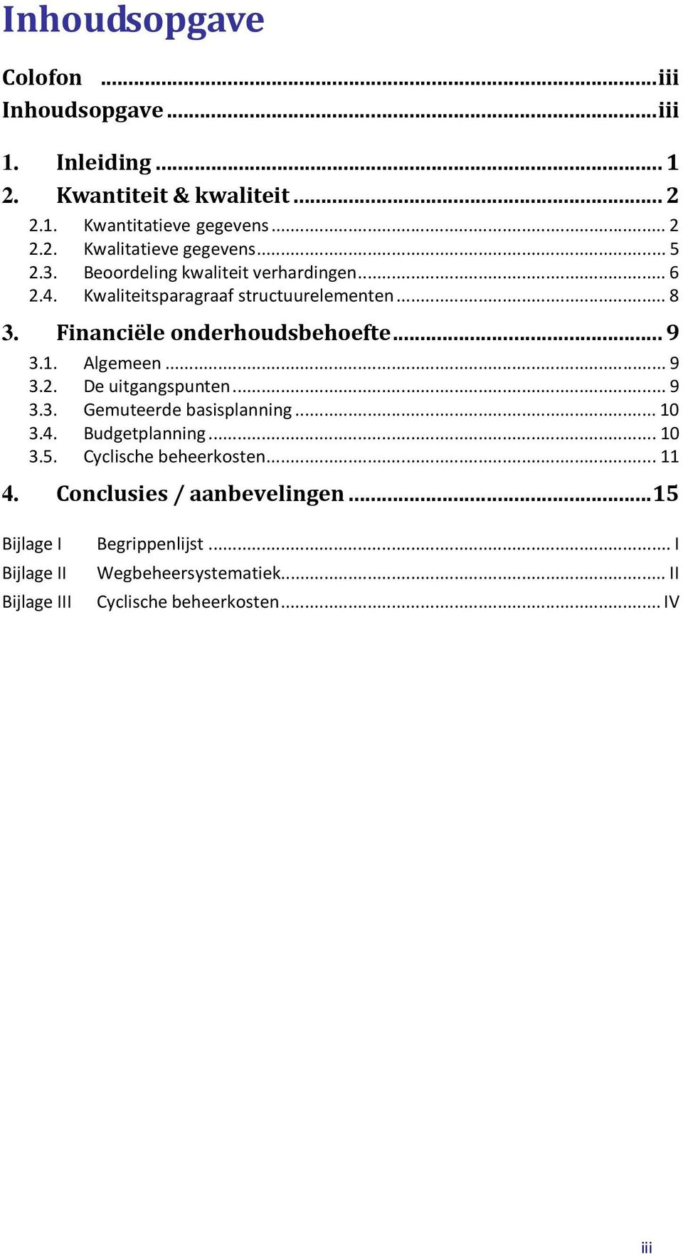 Algemeen...9 3.2. De uitgangspunten...9 3.3. Gemuteerde basisplanning...10 3.4. Budgetplanning...10 3.5. Cyclische beheerkosten...11 4.