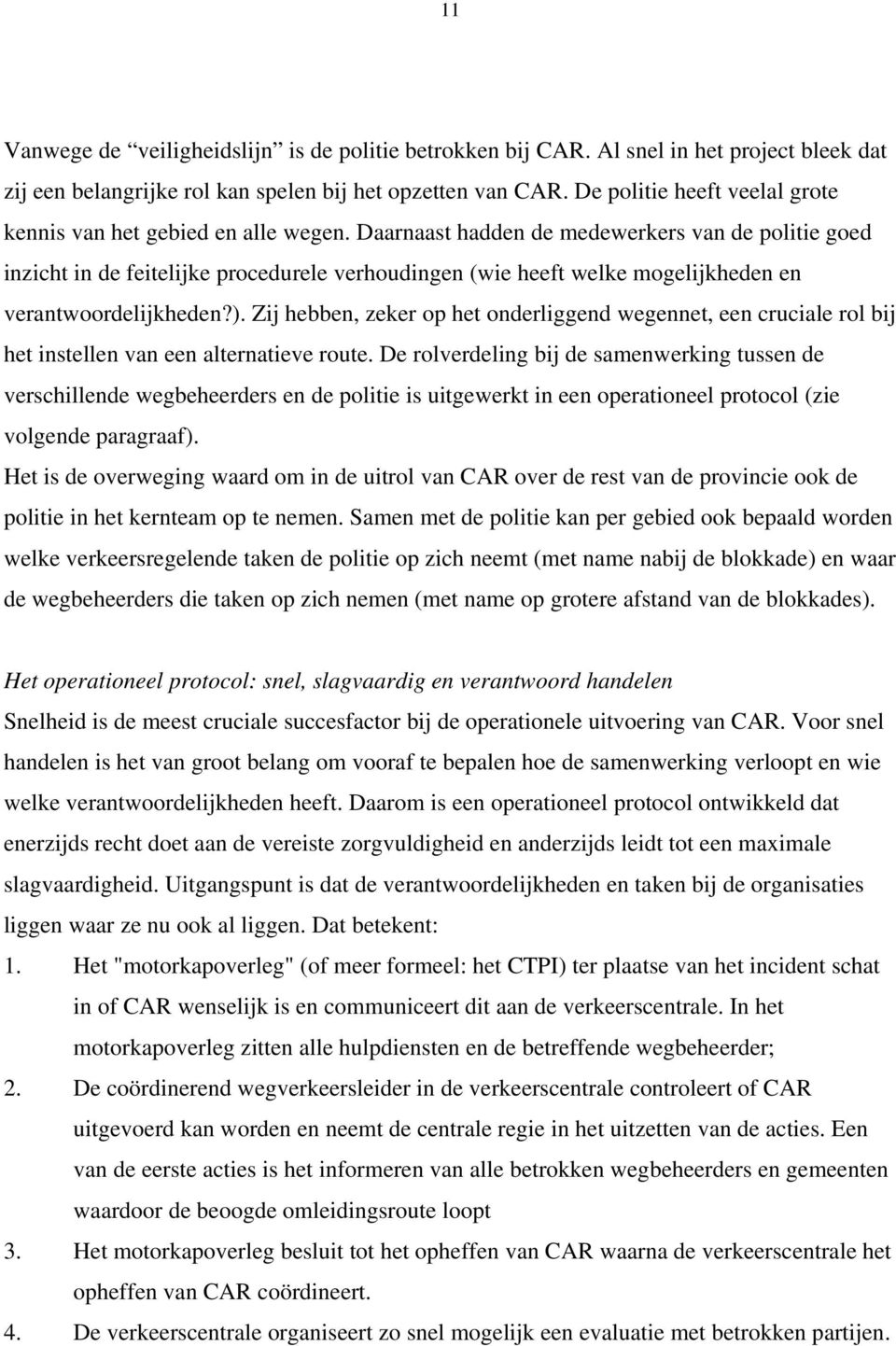 Daarnaast hadden de medewerkers van de politie goed inzicht in de feitelijke procedurele verhoudingen (wie heeft welke mogelijkheden en verantwoordelijkheden?).