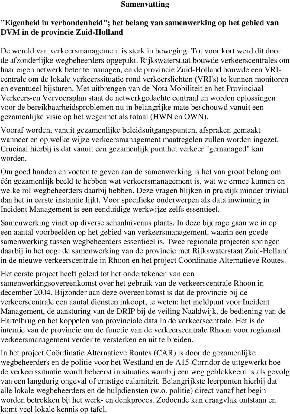 Rijkswaterstaat bouwde verkeerscentrales om haar eigen netwerk beter te managen, en de provincie Zuid-Holland bouwde een VRIcentrale om de lokale verkeerssituatie rond verkeerslichten (VRI's) te