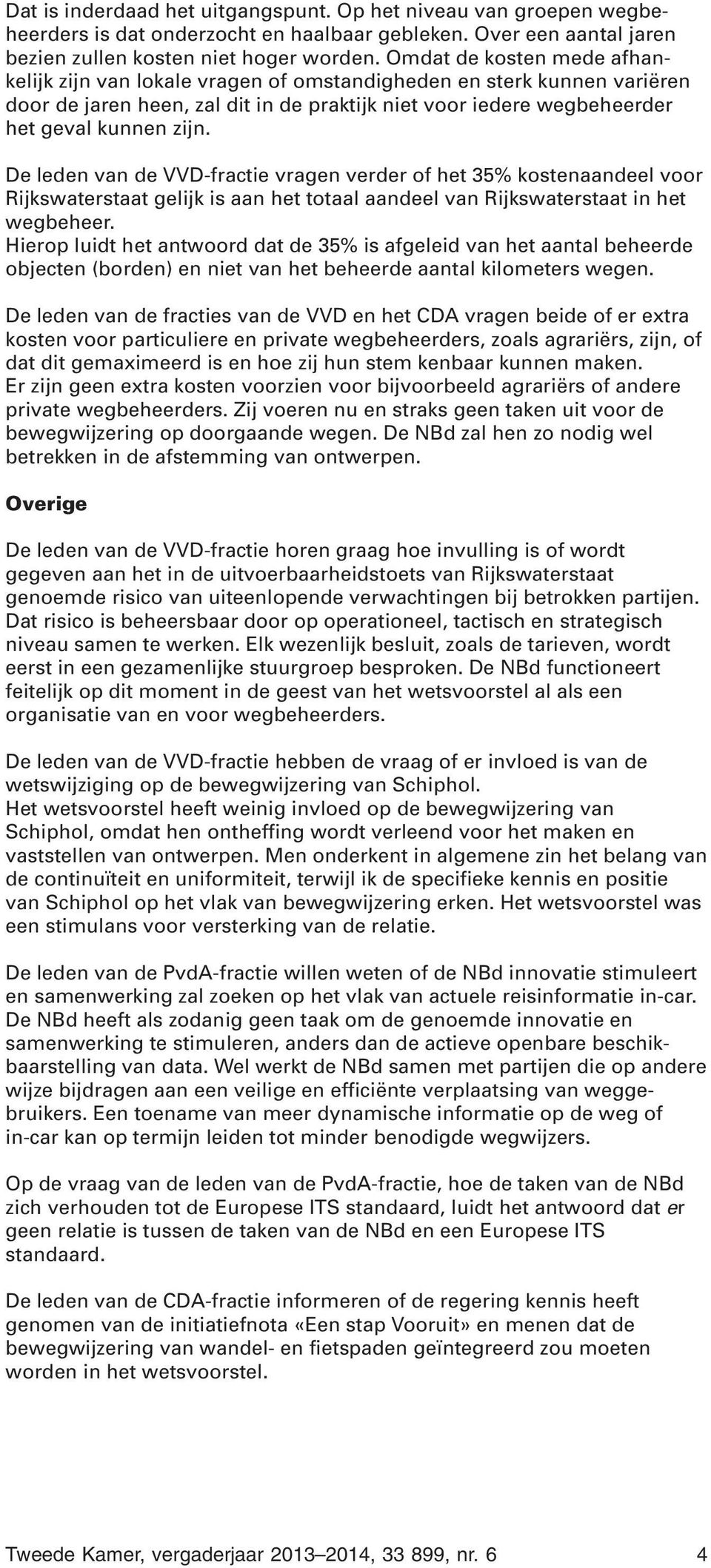 De leden van de VVD-fractie vragen verder of het 35% kostenaandeel voor Rijkswaterstaat gelijk is aan het totaal aandeel van Rijkswaterstaat in het wegbeheer.