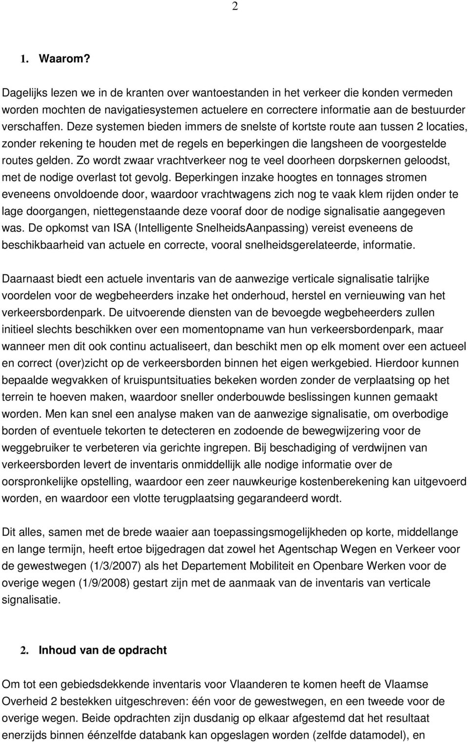 Deze systemen bieden immers de snelste of kortste route aan tussen 2 locaties, zonder rekening te houden met de regels en beperkingen die langsheen de voorgestelde routes gelden.