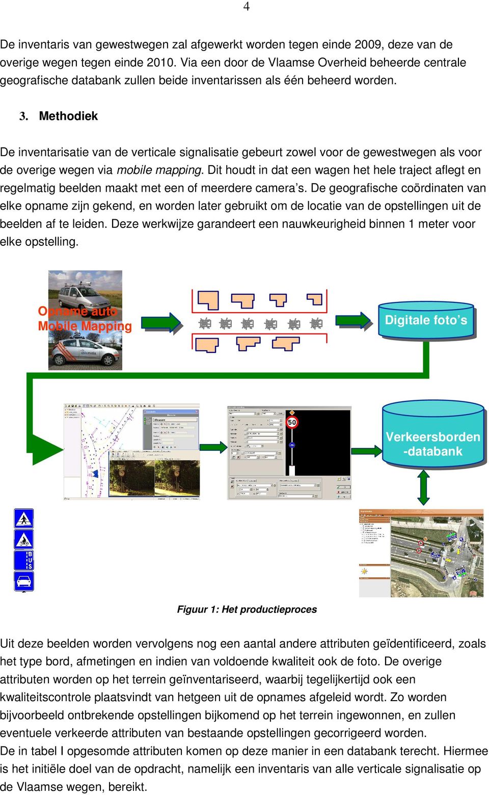 Methodiek De inventarisatie van de verticale signalisatie gebeurt zowel voor de gewestwegen als voor de overige wegen via mobile mapping.