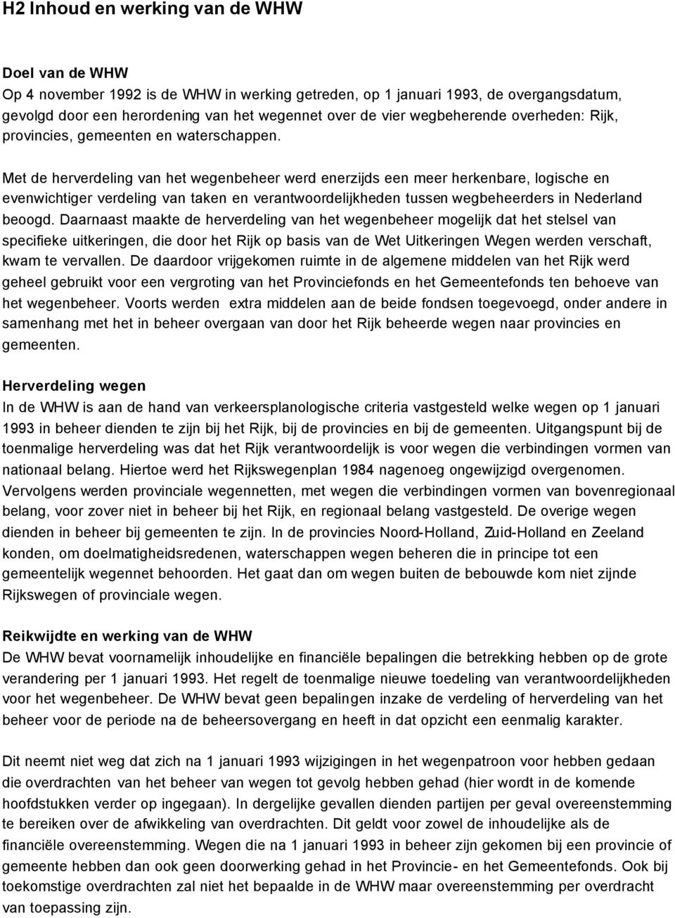 Met de herverdeling van het wegenbeheer werd enerzijds een meer herkenbare, logische en evenwichtiger verdeling van taken en verantwoordelijkheden tussen wegbeheerders in Nederland beoogd.