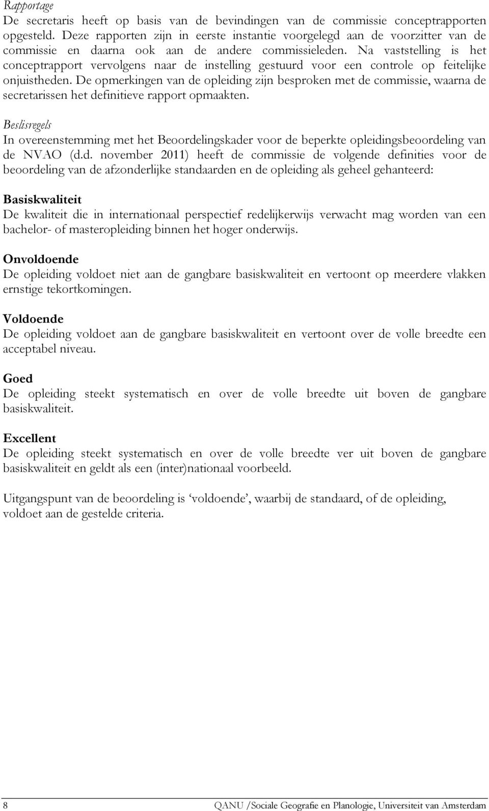 Na vaststelling is het conceptrapport vervolgens naar de instelling gestuurd voor een controle op feitelijke onjuistheden.