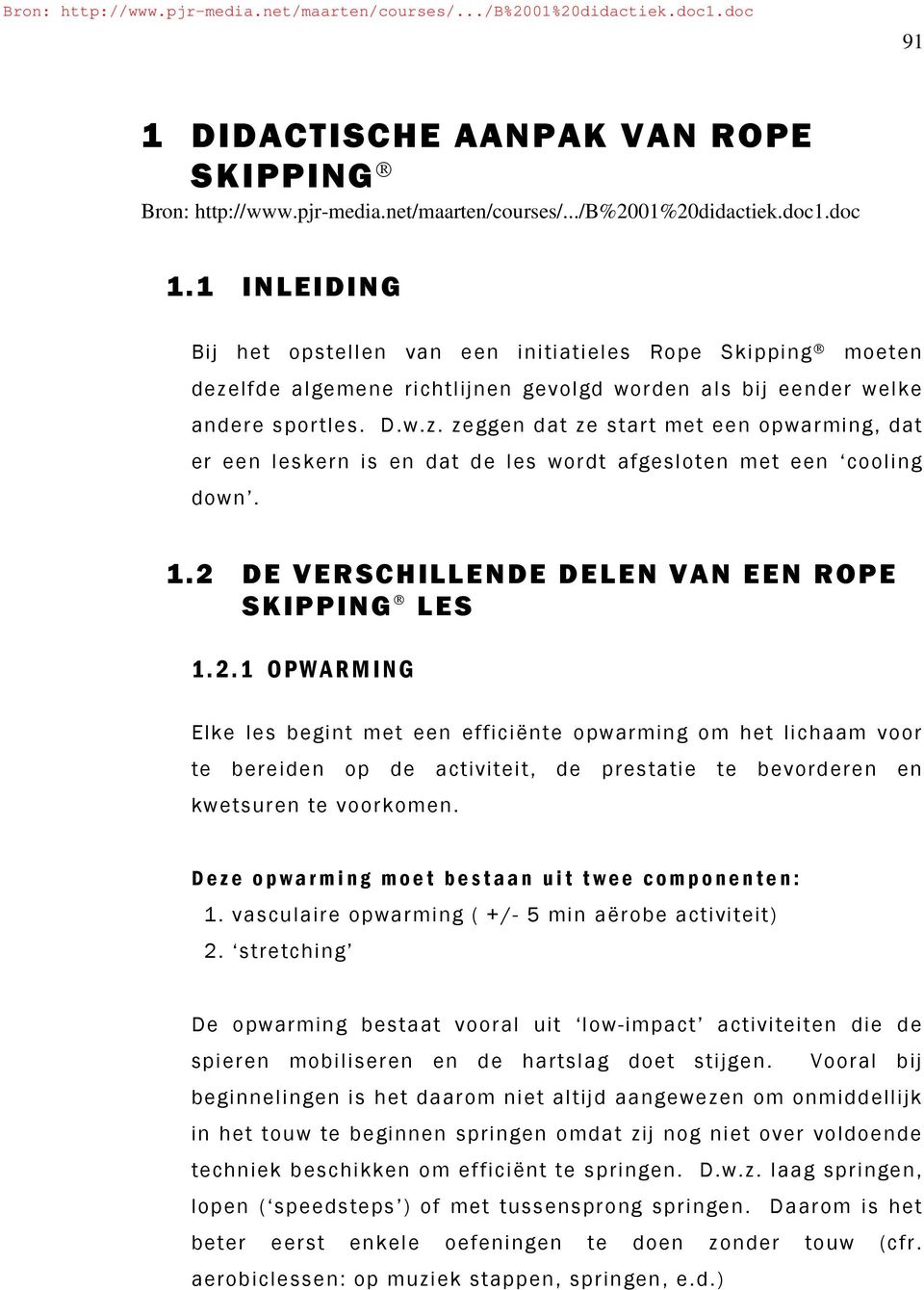 1.2 DE VERSCHILLENDE DELEN VAN EEN ROPE SKIPPING LES 1.2.1 OPWARMING Elke les begint met een efficiënte opwarming om het lichaam voor te bereiden op de activiteit, de prestatie te bevorderen en kwetsuren te voorkomen.