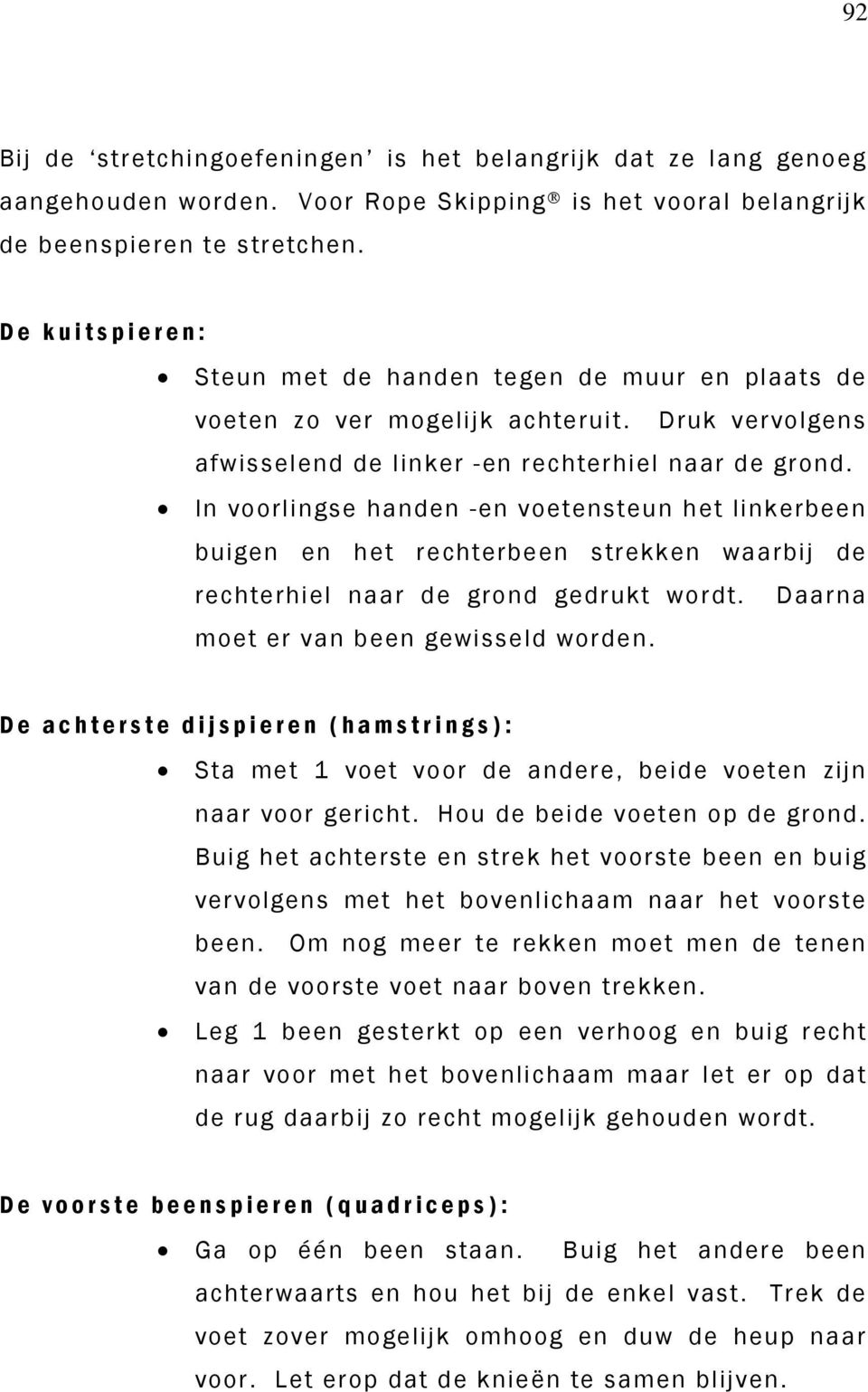 In voorlingse handen -en voetensteun het linkerbeen buigen en het rechterbeen strekken waarbij de rechterhiel naar de grond gedrukt wordt. Daarna moet er van been gewisseld worden.