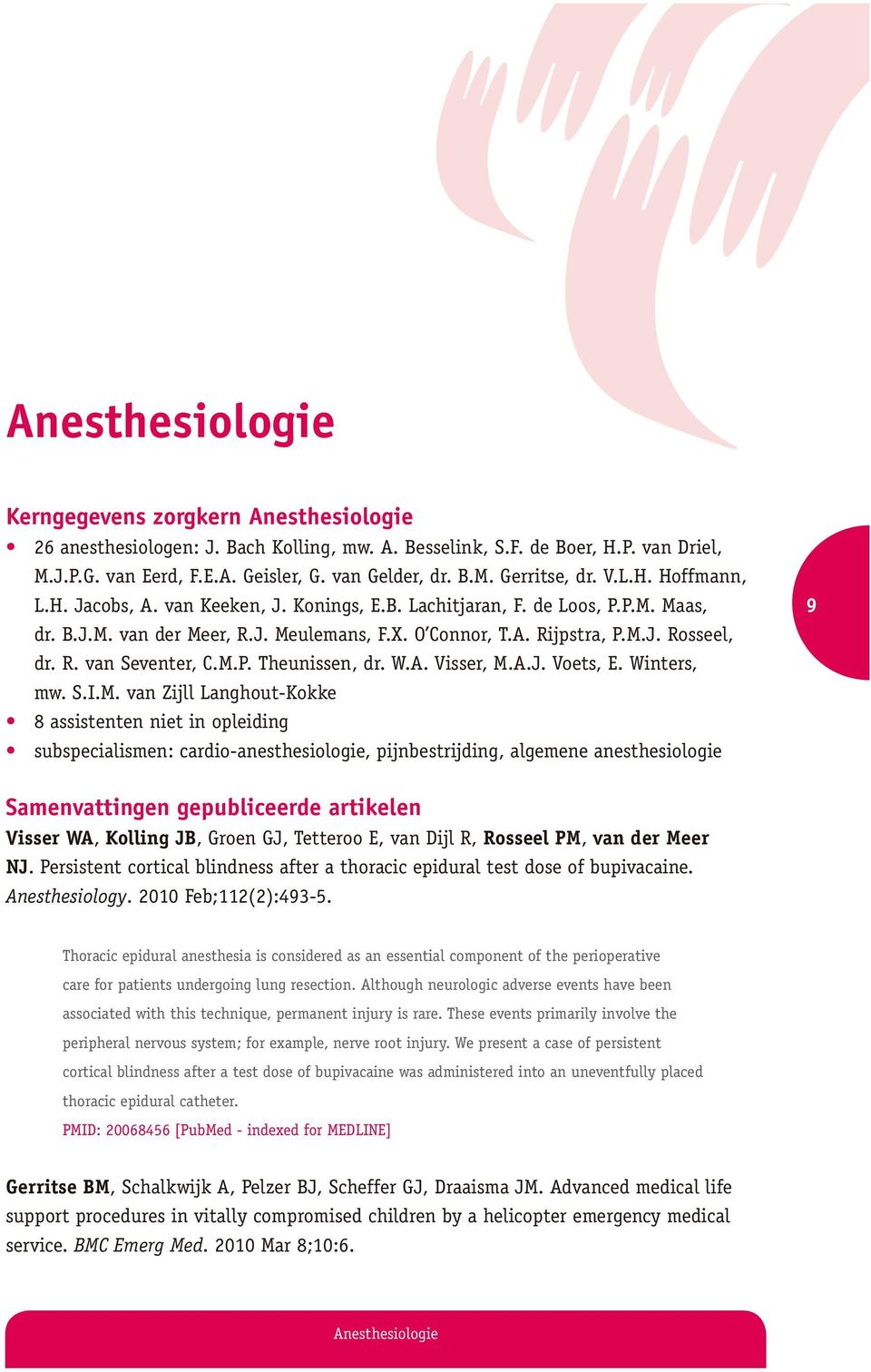 M.P. Theunissen, dr. W.A. Visser, M.A.J. Voets, E. Winters, mw. S.I.M. van Zijll Langhout-Kokke 8 assistenten niet in opleiding subspecialismen: cardio-anesthesiologie, pijnbestrijding, algemene