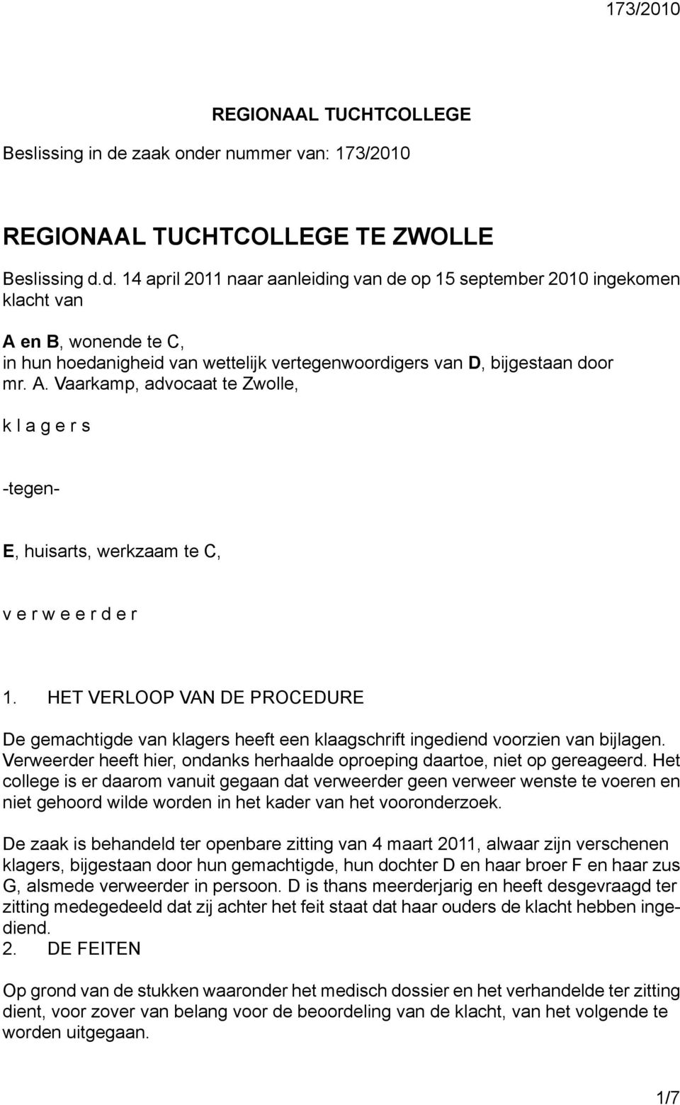 A. Vaarkamp, advocaat te Zwolle, k l a g e r s -tegen- E, huisarts, werkzaam te C, v e r w e e r d e r 1.
