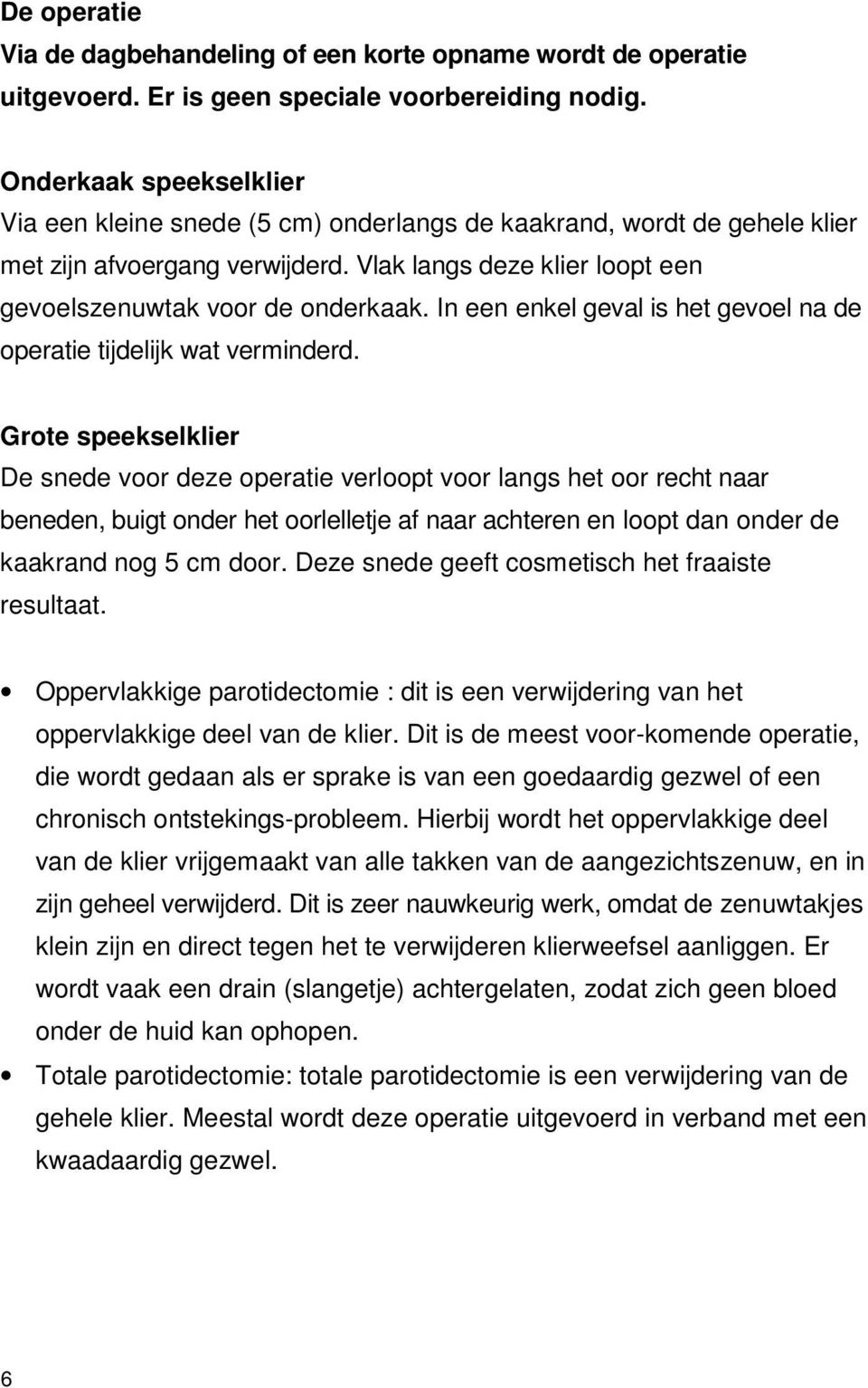 In een enkel geval is het gevoel na de operatie tijdelijk wat verminderd.