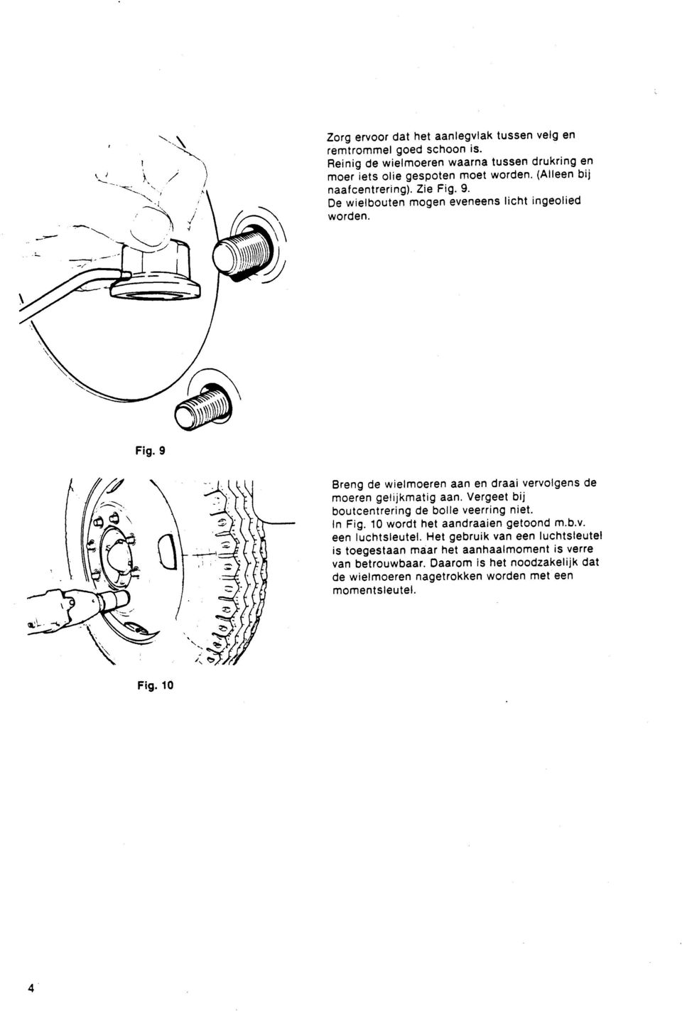 9' De wielbouten mogen eveneens licht ingeolied worden. Fig. 9 Breng de wielmoeren aan en draai vervolgens de moeren gelijkmatig aan.