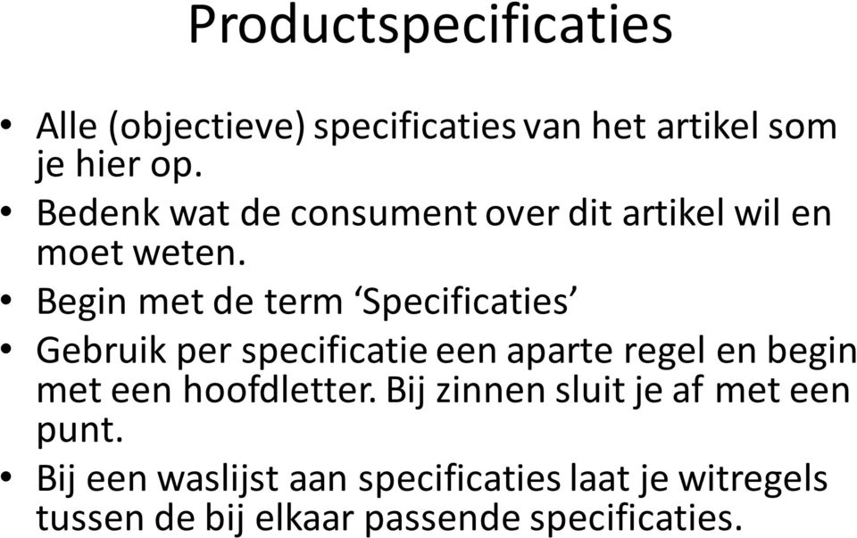 Begin met de term Specificaties Gebruik per specificatie een aparte regel en begin met een