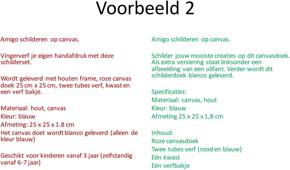 8 cm Het canvas doet wordt blanco geleverd (alleen de kleur blauw) Geschikt voor kinderen vanaf 3 jaar (zelfstandig vanaf 6-7 jaar) Amigo schilderen op canvas.