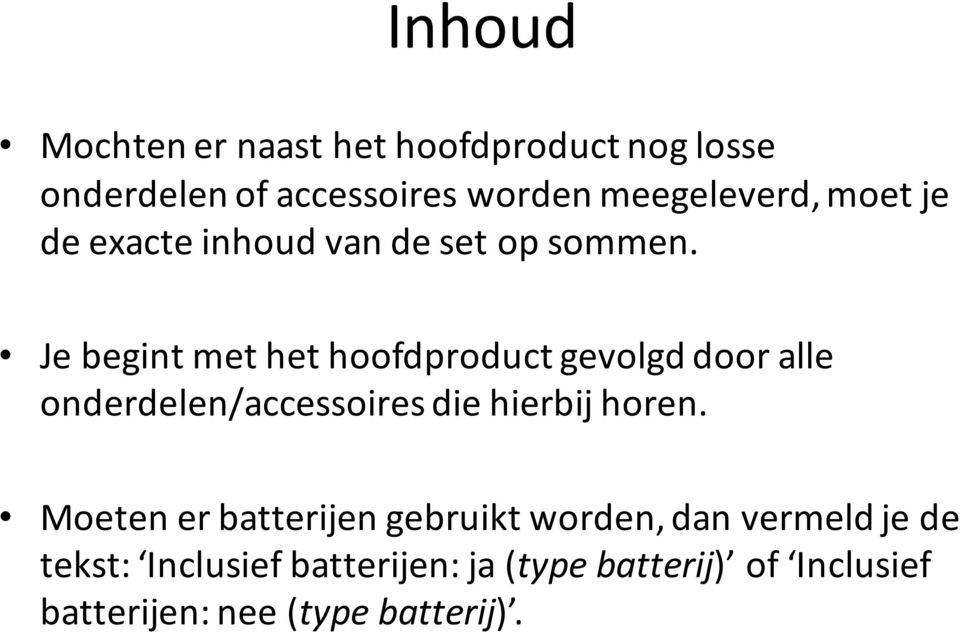 Je begint met het hoofdproduct gevolgd door alle onderdelen/accessoires die hierbij horen.