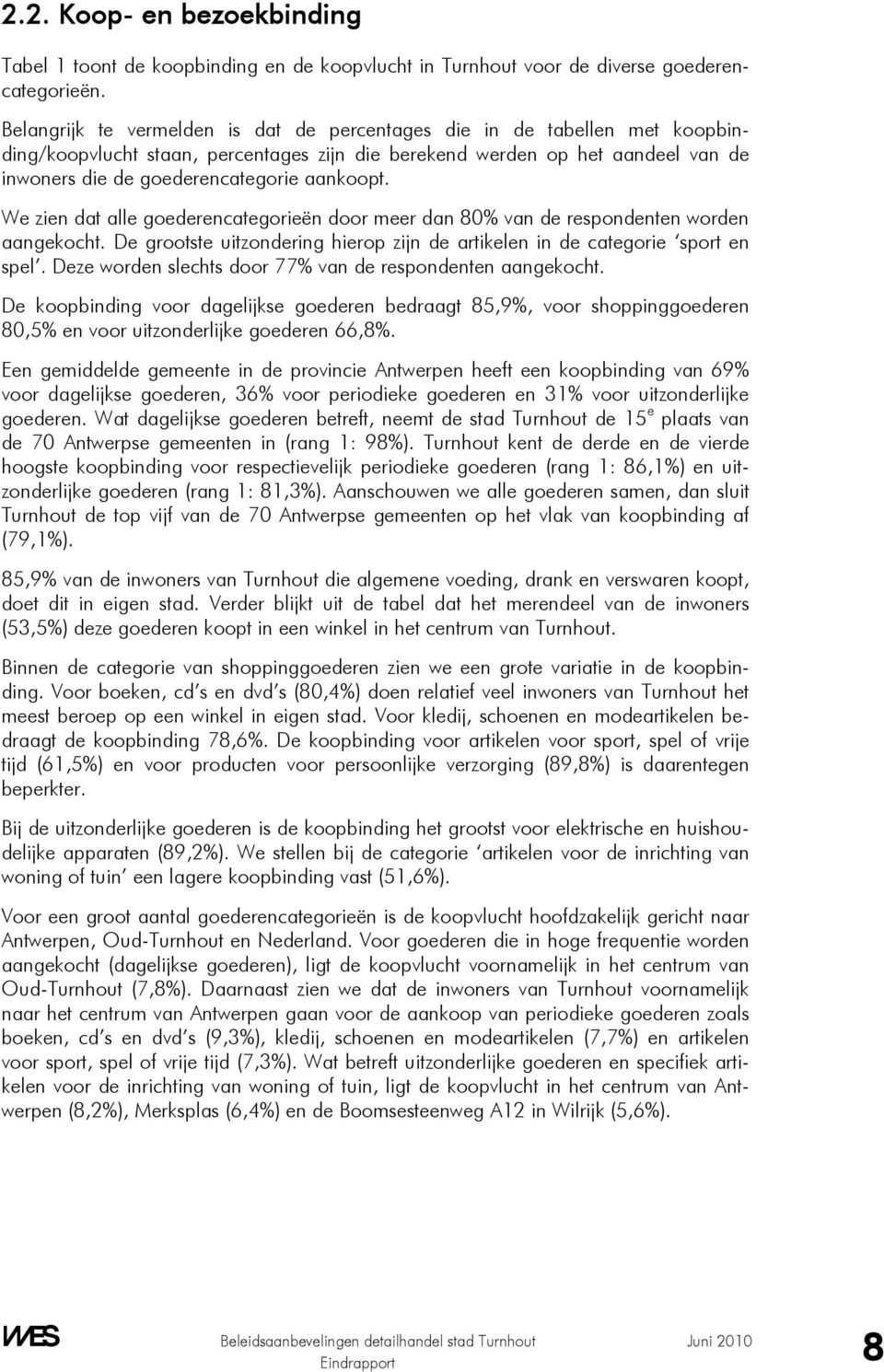 aankoopt. We zien dat alle goederencategorieën door meer dan 80% van de respondenten worden aangekocht. De grootste uitzondering hierop zijn de artikelen in de categorie sport en spel.