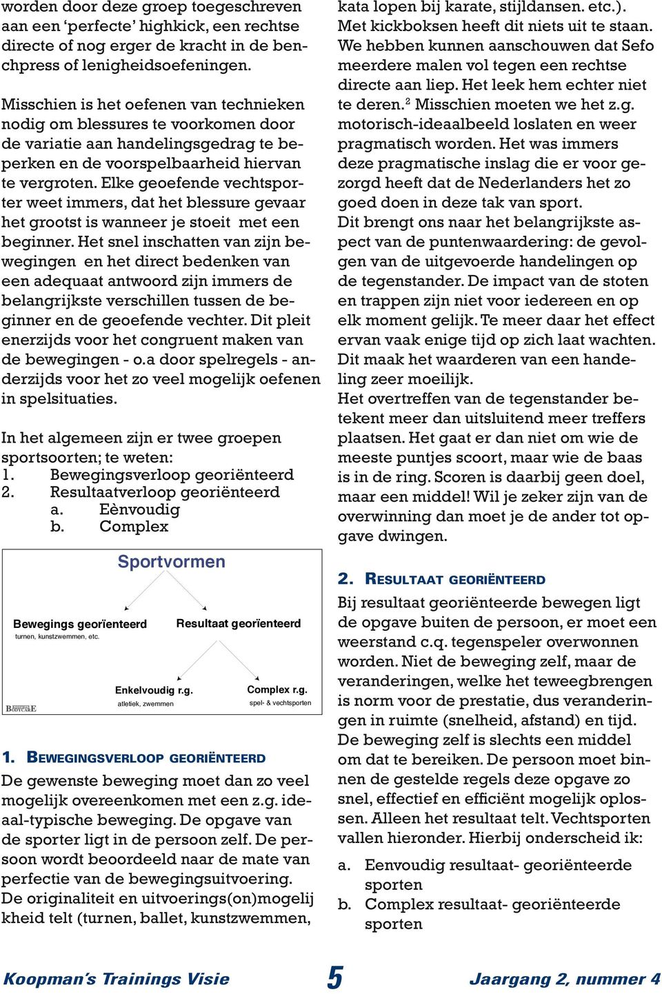 Elke geoefende vechtsporter weet immers, dat het blessure gevaar het grootst is wanneer je stoeit met een beginner.