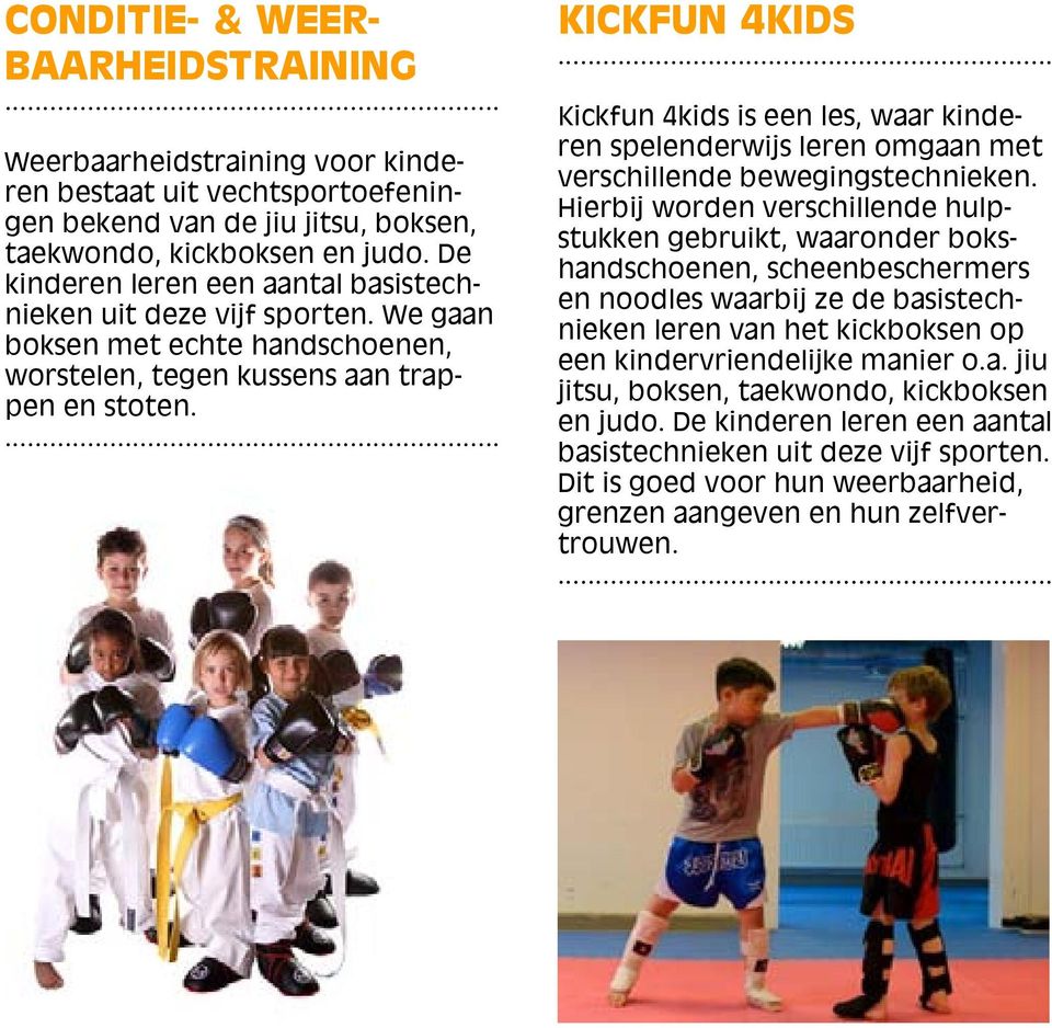 KICKFUN 4KIDS Kickfun 4kids is een les, waar kinderen spelenderwijs leren omgaan met verschillende bewegingstechnieken.