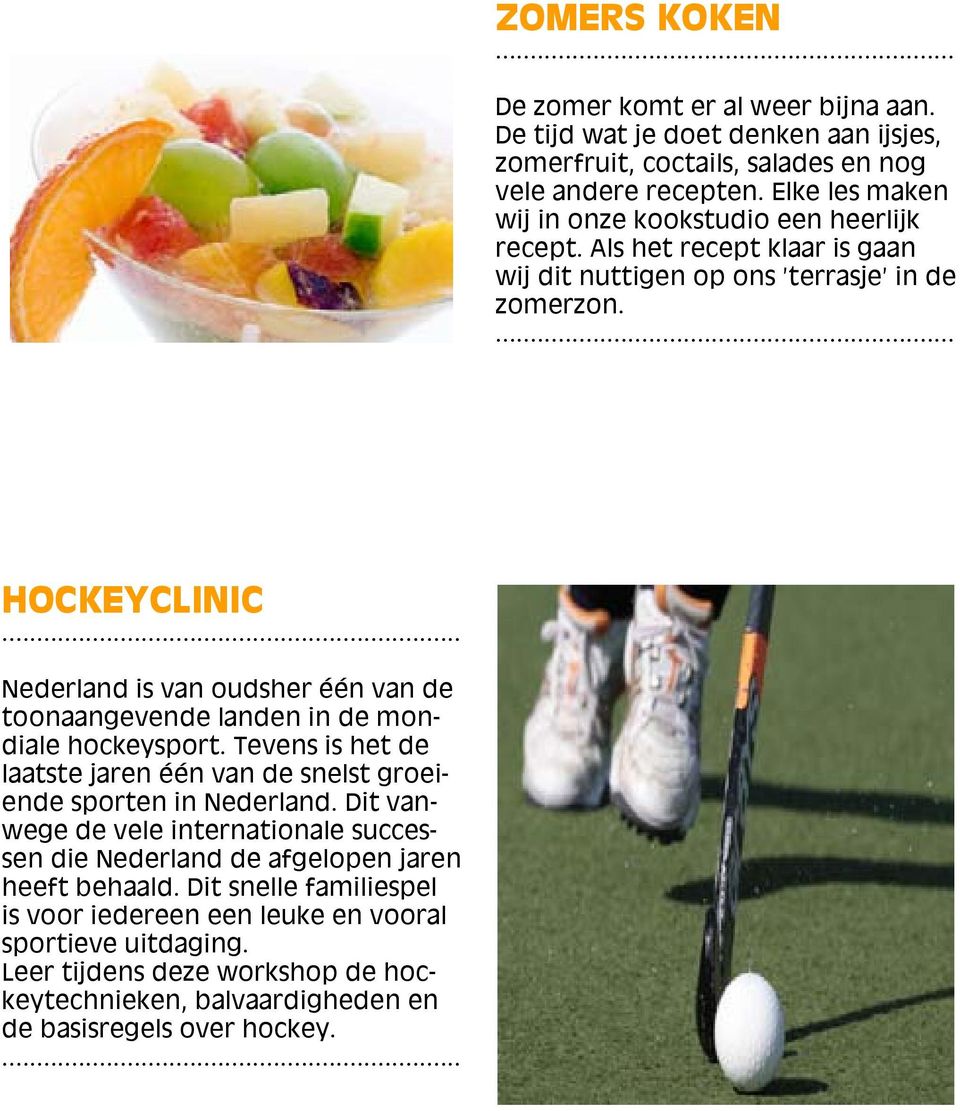 HOCKEYCLINIC Nederland is van oudsher één van de toonaangevende landen in de mondiale hockeysport. Tevens is het de laatste jaren één van de snelst groeiende sporten in Nederland.