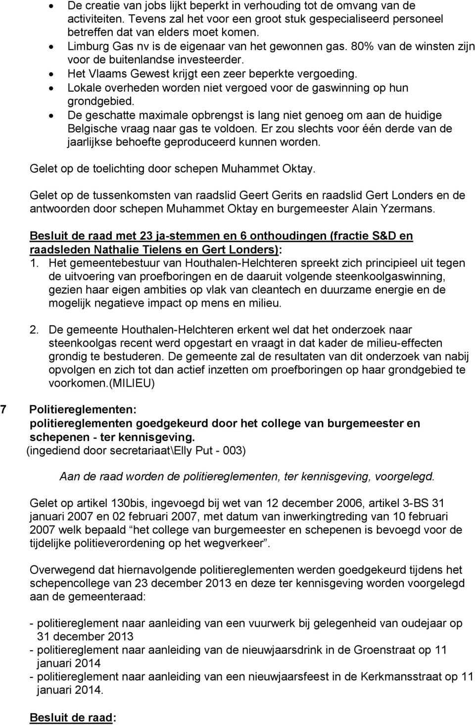 Lokale overheden worden niet vergoed voor de gaswinning op hun grondgebied. De geschatte maximale opbrengst is lang niet genoeg om aan de huidige Belgische vraag naar gas te voldoen.