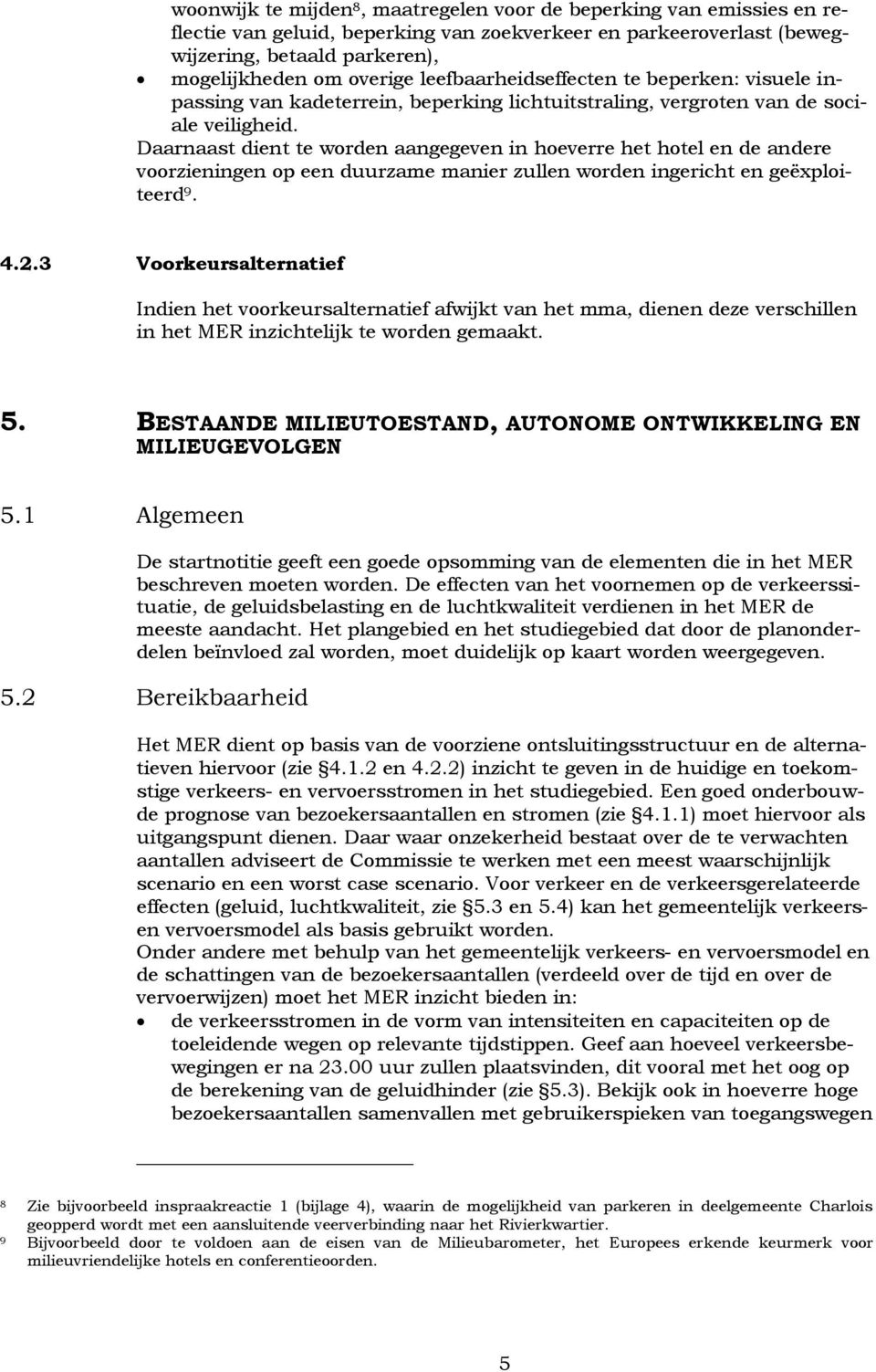 Daarnaast dient te worden aangegeven in hoeverre het hotel en de andere voorzieningen op een duurzame manier zullen worden ingericht en geëxploiteerd 9. 4.2.