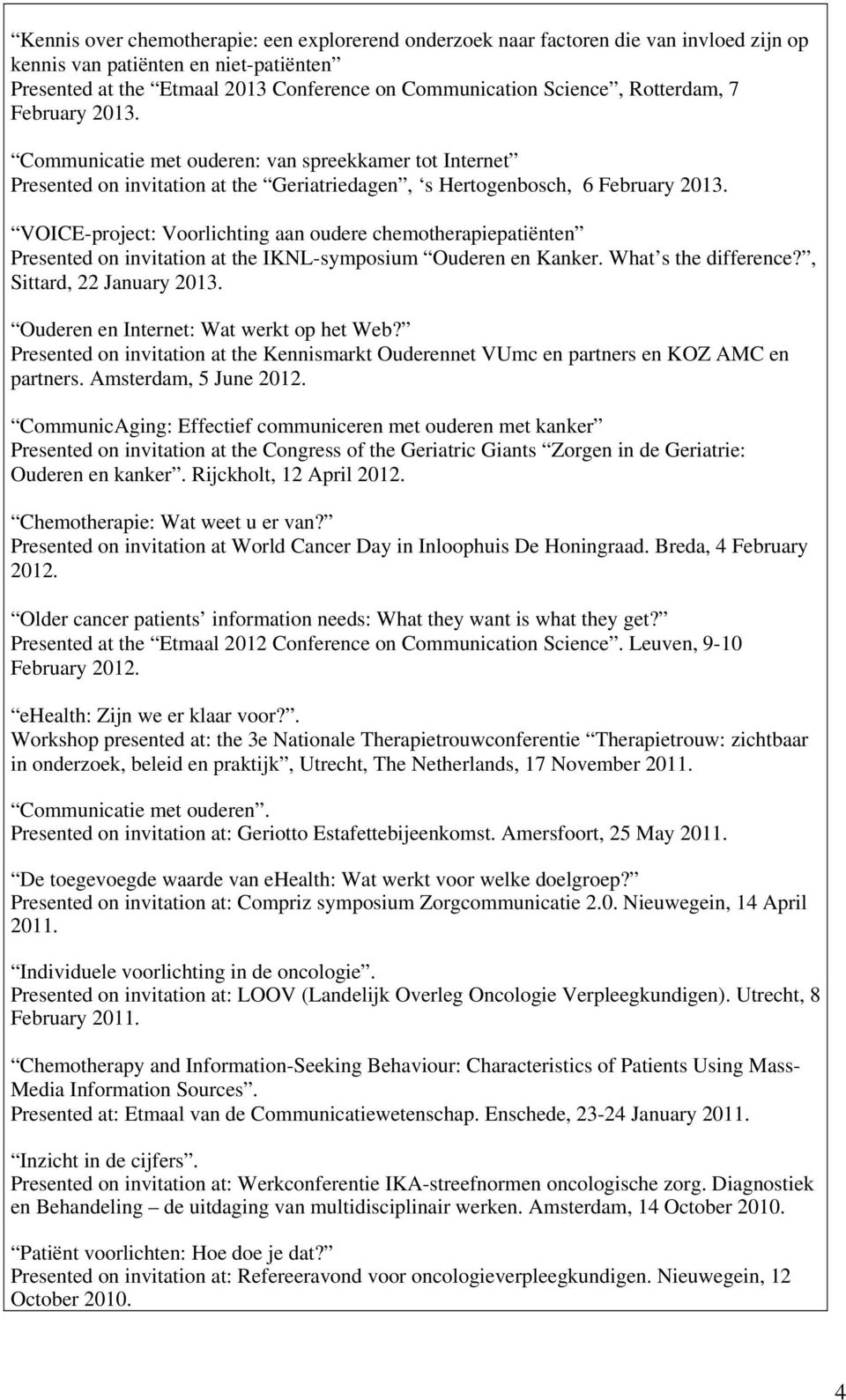 VOICE-project: Voorlichting aan oudere chemotherapiepatiënten Presented on invitation at the IKNL-symposium Ouderen en Kanker. What s the difference?, Sittard, 22 January 2013.