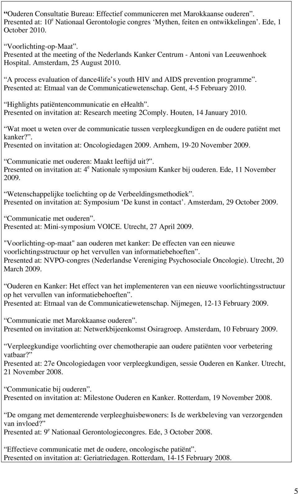 A process evaluation of dance4life s youth HIV and AIDS prevention programme. Presented at: Etmaal van de Communicatiewetenschap. Gent, 4-5 February 2010. Highlights patiëntencommunicatie en ehealth.