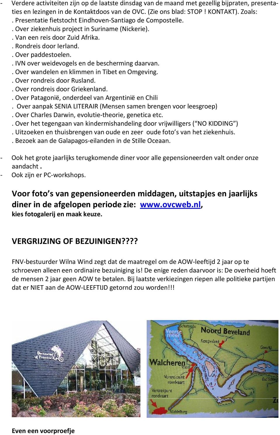 . IVN over weidevogels en de bescherming daarvan.. Over wandelen en klimmen in Tibet en Omgeving.. Over rondreis door Rusland.. Over rondreis door Griekenland.