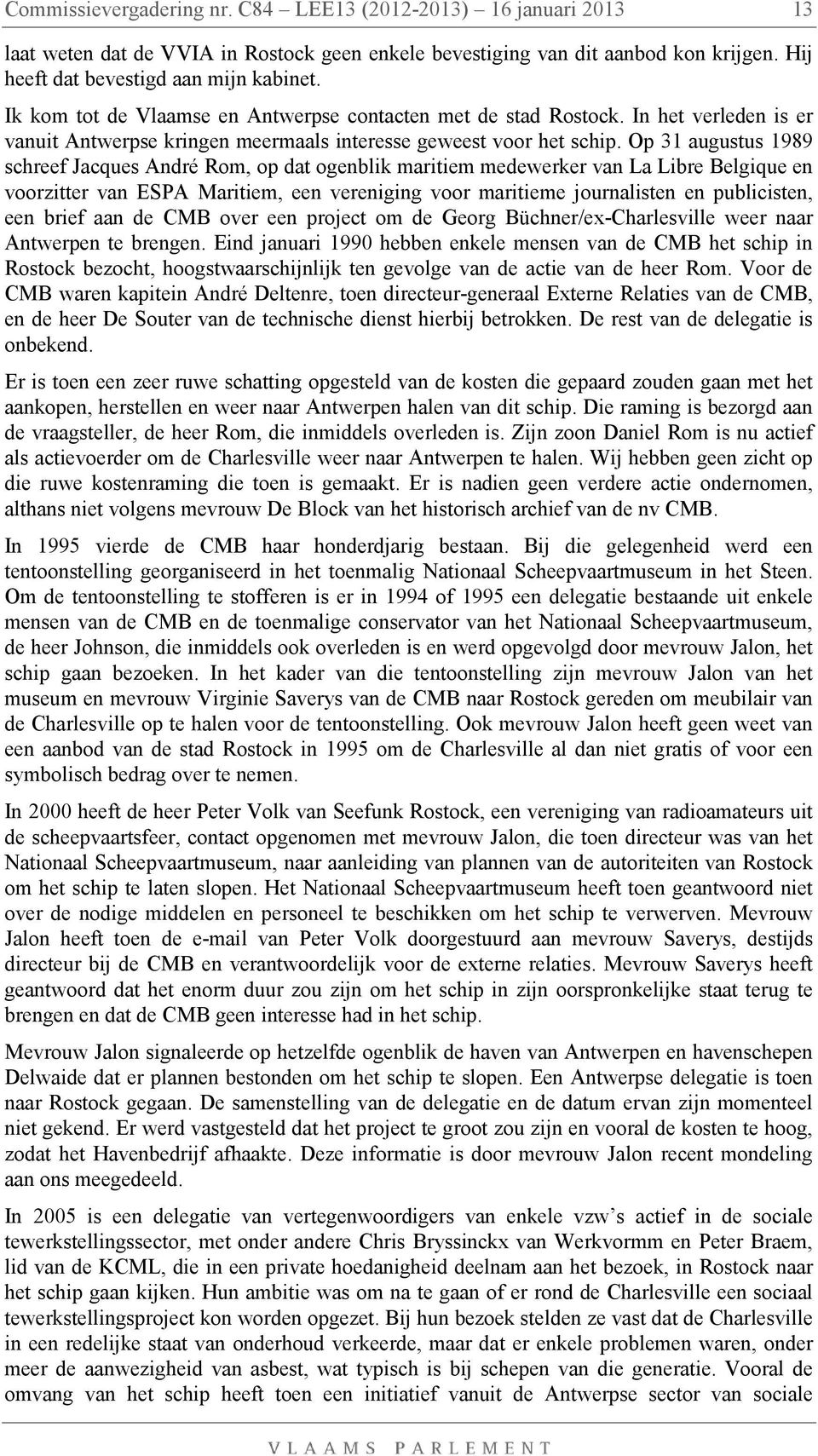 Op 31 augustus 1989 schreef Jacques André Rom, op dat ogenblik maritiem medewerker van La Libre Belgique en voorzitter van ESPA Maritiem, een vereniging voor maritieme journalisten en publicisten,