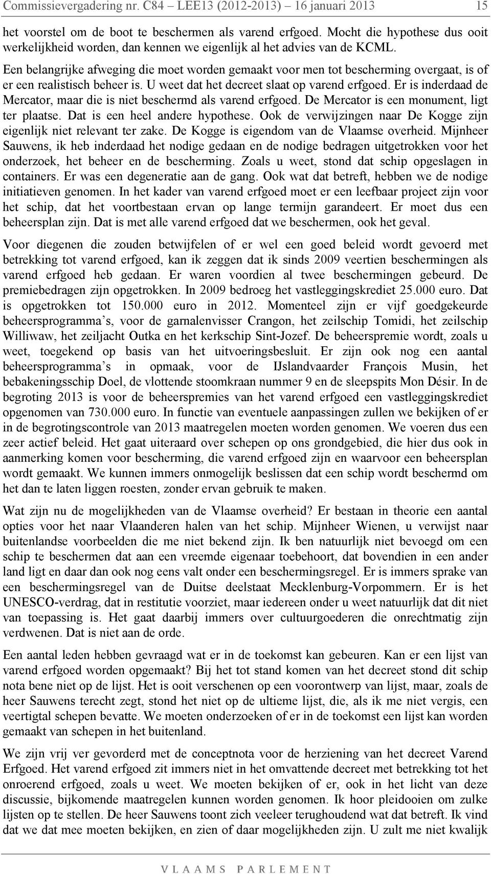 Een belangrijke afweging die moet worden gemaakt voor men tot bescherming overgaat, is of er een realistisch beheer is. U weet dat het decreet slaat op varend erfgoed.