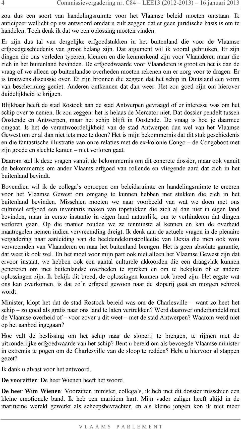 Er zijn dus tal van dergelijke erfgoedstukken in het buitenland die voor de Vlaamse erfgoedgeschiedenis van groot belang zijn. Dat argument wil ik vooral gebruiken.