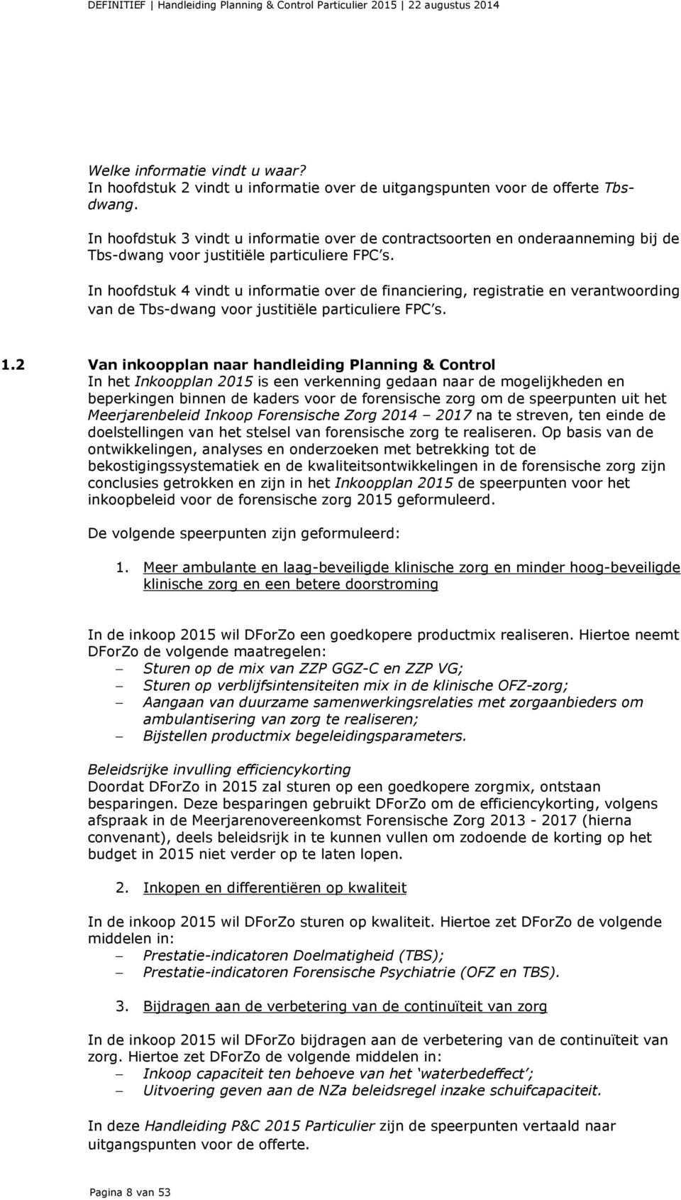 In hoofdstuk 4 vindt u informatie over de financiering, registratie en verantwoording van de Tbs-dwang voor justitiële particuliere FPC s. 1.